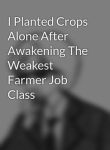 I Planted Crops Alone After Awakening The Weakest Farmer Job Class