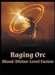 Raging Orc Blood: God-Level Fusion